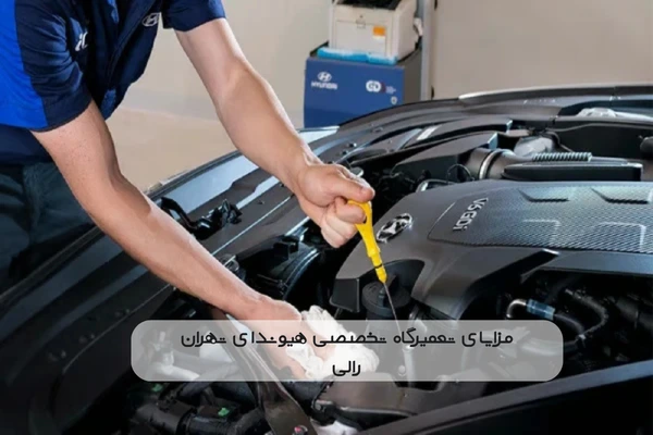 مزایای تعمیرگاه تخصصی هیوندای تهران رالی